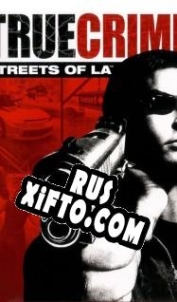 Русификатор для True Crime: Streets of LA
