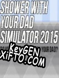 Shower With Your Dad Simulator 2015: Do You Still Shower With Your Dad? генератор ключей