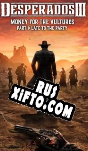 Русификатор для Desperados 3 Money for the Vultures Part 1: Late To The Party