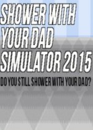 Shower With Your Dad Simulator 2015: Do You Still Shower With Your Dad?: Трейнер +14 [v1.8]